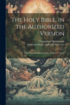 The Holy Bible, in the Authorized Version: With Notes and Introductions, Volume 4, part 1 - Wordsworth, Christopher; Scrivener, Frederick Henry Ambrose