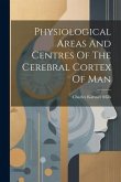 Physiological Areas And Centres Of The Cerebral Cortex Of Man