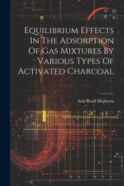 Equilibrium Effects In The Adsorption Of Gas Mixtures By Various Types Of Activated Charcoal - Hepburn, Ann Braid