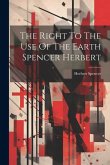 The Right To The Use Of The Earth Spencer Herbert