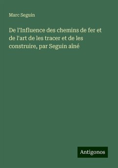 De l'Influence des chemins de fer et de l'art de les tracer et de les construire, par Seguin aîné - Seguin, Marc