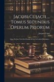 Jacobi Cujacii ... Tomus Secundus Operum Priorum: Quae De Jure Fecit Seu Partitla In Lib. Ix Codicis Justiniani...