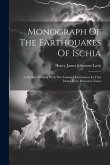 Monograph Of The Earthquakes Of Ischia: A Memoir Dealing With The Seismic Disturbances In That Island From Remotest Times Monograph Of The Earthquakes Of Ischia: A Memoir Dealing With The Seismic Disturbances In That Island From Remotest Times