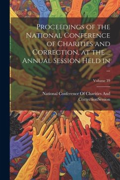 Proceedings of the National Conference of Charities and Correction, at the ... Annual Session Held in ...; Volume 39