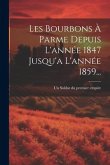 Les Bourbons À Parme Depuis L'année 1847 Jusqu'a L'année 1859...