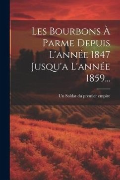 Les Bourbons À Parme Depuis L'année 1847 Jusqu'a L'année 1859...