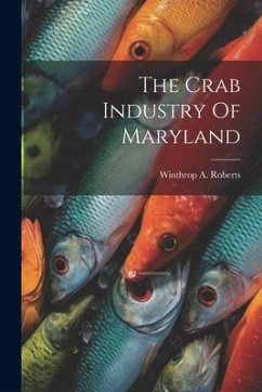 The Crab Industry Of Maryland - Roberts, Winthrop A.