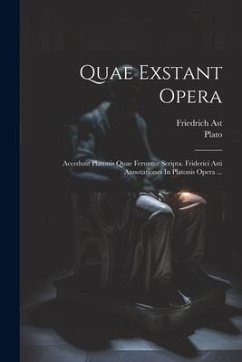 Quae Exstant Opera: Accedunt Platonis Quae Feruntur Scripta. Friderici Asti Annotationes In Platonis Opera ... - Ast, Friedrich