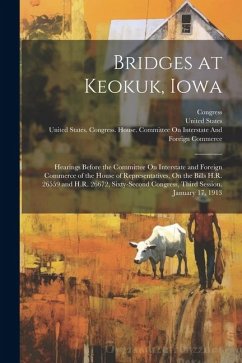 Bridges at Keokuk, Iowa: Hearings Before the Committee On Interstate and Foreign Commerce of the House of Representatives, On the Bills H.R. 26