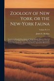 Zoology of New York, or the New-York Fauna: Comprising Detailed Descriptions of All the Animals Hitherto Observed Within the State of New York, With B
