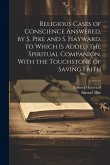 Religious Cases of Conscience Answered, by S. Pike and S. Hayward. to Which Is Added the Spiritual Companion. With the Touchstone of Saving Faith Religious Cases of Conscience Answered, by S. Pike and S. Hayward. to Which Is Added the Spiritual Companion. With the Touchstone of Saving Faith
