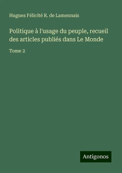 Politique à l'usage du peuple, recueil des articles publiés dans Le Monde - Lamennais, Hugues Félicité R. de