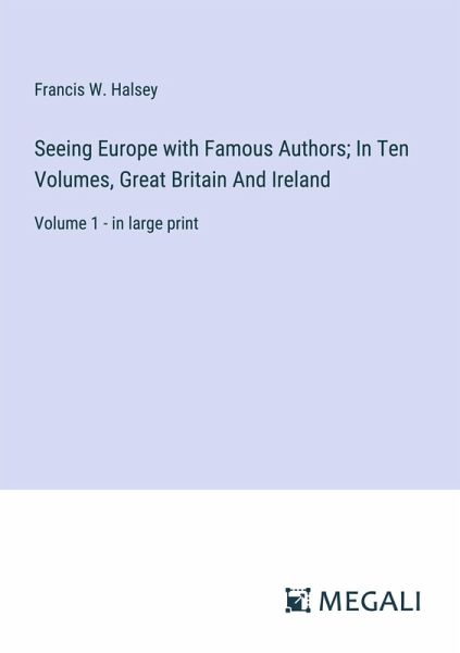 Seeing Europe with Famous Authors; In Ten Volumes, Great Britain And Ireland