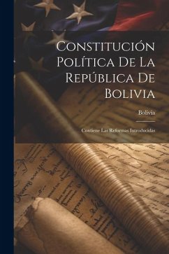 Constitución Política De La República De Bolivia: Contiene Las Reformas Introducidas