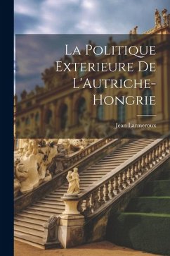 La Politique Exterieure De L'Autriche-Hongrie - Larmeroux, Jean