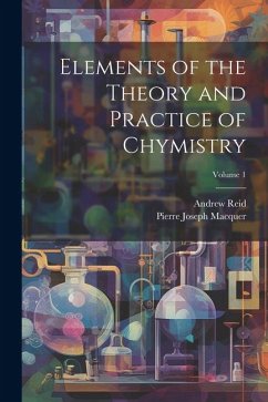 Elements of the Theory and Practice of Chymistry; Volume 1 - Reid, Andrew; Macquer, Pierre-Joseph