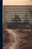 The Poems Of Ossian, In The Orig. Gaelic, With A Literal Tr. Into Engl. And A Dissertation On The Authenticity Of The Poems By A. Clerk. With The Tr.