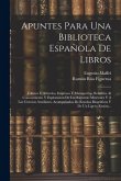 Apuntes Para Una Biblioteca Española De Libros: Folletos Y Artículos, Impresos Y Manuscritos, Relativos Al Conocimiento Y Explotación De Las Riquezas