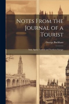 Notes From the Journal of a Tourist: Italy, Spain, Central and Northern Europe - Buckham, George