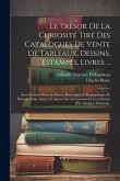 Le Trésor De La Curiosité Tiré Des Catalogues De Vente De Tableaux, Dessins, Estampes, Livres ...: Avec Diverses Notes & Notices Historiques & Biograp