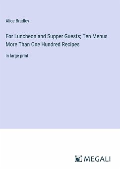 For Luncheon and Supper Guests; Ten Menus More Than One Hundred Recipes - Bradley, Alice