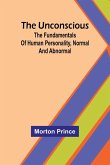 The Unconscious; The fundamentals of human personality, normal and abnormal The Unconscious; The fundamentals of human personality, normal and abnormal