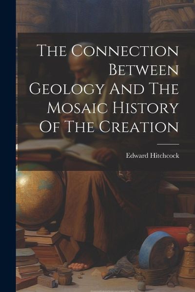The Connection Between Geology And The Mosaic History Of The Creation The Connection Between Geology And The Mosaic History Of The Creation