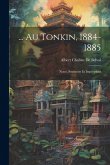 ... Au Tonkin, 1884-1885: Notes, Souvenirs Et Impressions