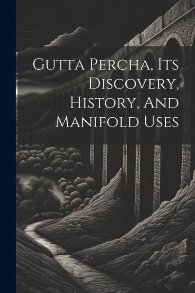 Gutta Percha, Its Discovery, History, And Manifold Uses Gutta Percha, Its Discovery, History, And Manifold Uses
