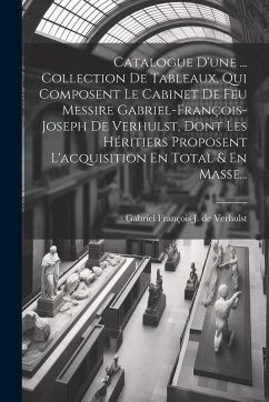 Cover Catalogue D'une ... Collection De Tableaux, Qui Composent Le Cabinet De Feu Messire Gabriel-françois-joseph De Verhulst, Dont Les Héritiers Proposent L'acquisition En Total & En Masse...