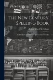 The New Century Spelling Book: In Two Parts: For Primary and Grammar Grades