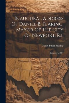 Inaugural Address Of Daniel B. Fearing, Mayor Of The City Of Newport, R.i.: January 1, 1894 - Fearing, Daniel Butler