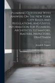 Plumbing Questions With Answers On The New York City Rules And Regulations, And Useful Information For Plumbers, Architects, Estimators, Masters, Insp