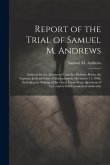 Report of the Trial of Samuel M. Andrews: Indicted for the Murder of Cornelius Holmes, Before the Supreme Judicial Court of Massachusetts, December 11