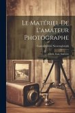 Le Matériel De L'amateur Photographe: Choix, Essai, Entretien