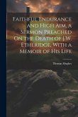 Faithful Endurance and High Aim, a Sermon Preached On the Death of J.W. Etheridge, With a Memoir of His Life