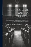 El Código Civil Ante La Universidad: O Sus Comentarios Por Los Abogados Mas Célebres Del Foro Chileno Como Don Alvaro Covarrubias