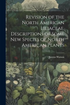 Revision of the North American Liliaceae. Descriptions of Some new Species of North American Plants - Watson, Sereno