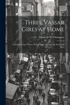Cover Three Vassar Girls at Home; a Holiday Trip of Three College Girls Through the South and West
