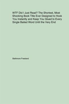 Cover WTF Did I Just Read? The Shortest Most Shocking Book Title Ever Designed to Hook You Instantly and Keep You Glued to Every Single Baited Word Until the Very End