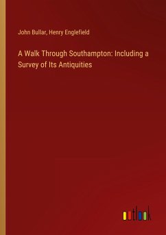 A Walk Through Southampton: Including a Survey of Its Antiquities