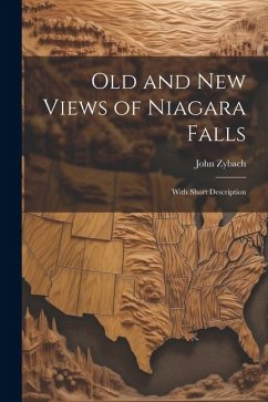 Old and New Views of Niagara Falls: With Short Description - Zybach, John