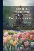 Dutch Self-taught With Phonetic Pronunciation: Containing Vocabularies, Elementary Grammar, Idiomatic Phrases And Dialogues [etc.]