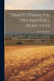 Traité D'analyse Des Matières Agricoles: Sols, Eaux, Amendements, Engrais, Principes Immédiats Des Végétaux, Fourrages, Boissons, Fumier, Excréments, Traité D'analyse Des Matières Agricoles: Sols, Eaux, Amendements, Engrais, Principes Immédiats Des Végétaux, Fourrages, Boissons, Fumier, Excréments,