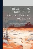 The American Journal Of Insanity, Volume 68, Issue 4