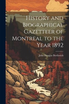 History and Biographical Gazetteer of Montreal to the Year 1892 - Borthwick, John Douglas