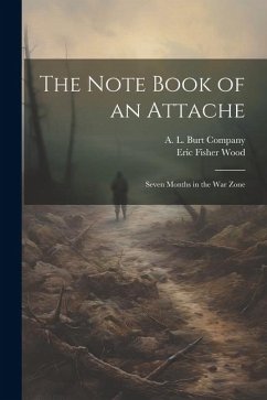 The Note Book of an Attache: Seven Months in the War Zone - Wood, Eric Fisher