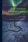 Stockholms Stads Historia: Från Stadens Anläggning Till Närwarande Tid; Volume 3