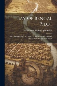 Cover Bay Of Bengal Pilot: Bay Of Bengal And The Coasts Of India And Siam: Including The Nicobar And Andaman Islands