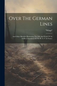 Over The German Lines: And Other Sketches Illustrating The Life And Work Of An Artillery Squadron Of The R. A. F. In France - (Pseud )., Wings